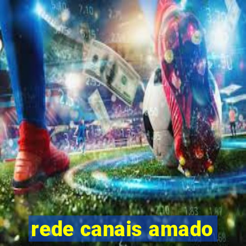 rede canais amado